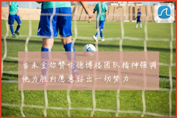 吉米金称赞伦德博格团队精神强调他为胜利愿意付出一切努力