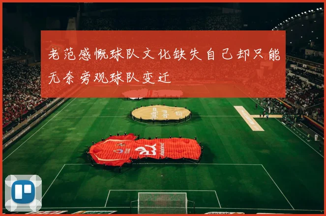 老范感慨球队文化缺失自己却只能无奈旁观球队变迁